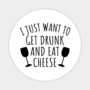 I just want to get drunk and eat cheese Magnet